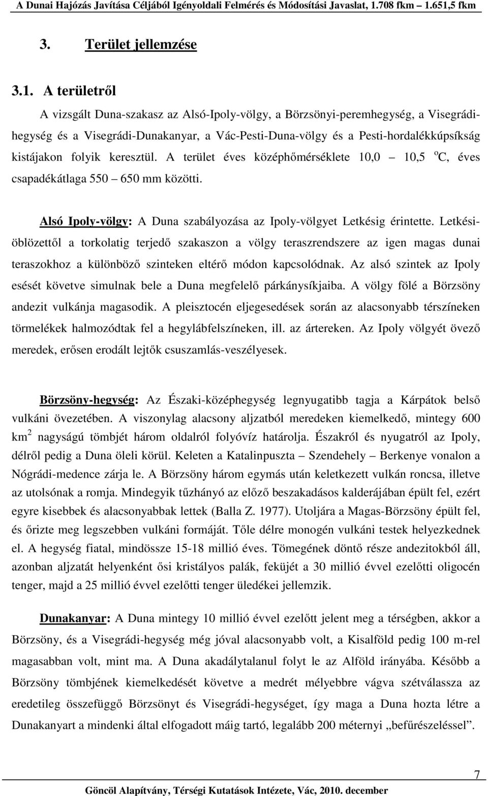 keresztül. A terület éves középhőmérséklete 10,0 10,5 o C, éves csapadékátlaga 550 650 mm közötti. Alsó Ipoly-völgy: A Duna szabályozása az Ipoly-völgyet Letkésig érintette.