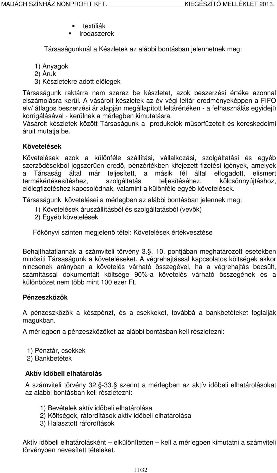 A vásárolt készletek az év végi leltár eredményeképpen a FIFO elv/ átlagos beszerzési ár alapján megállapított leltárértéken - a felhasználás egyidejű korrigálásával - kerülnek a mérlegben