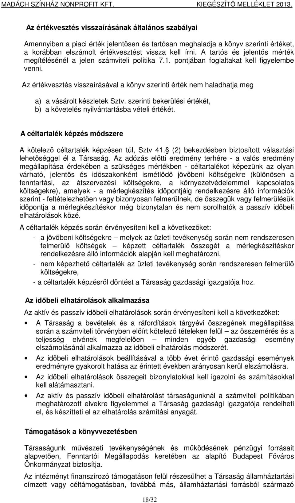 Az értékvesztés visszaírásával a könyv szerinti érték nem haladhatja meg a) a vásárolt készletek Sztv. szerinti bekerülési értékét, b) a követelés nyilvántartásba vételi értékét.