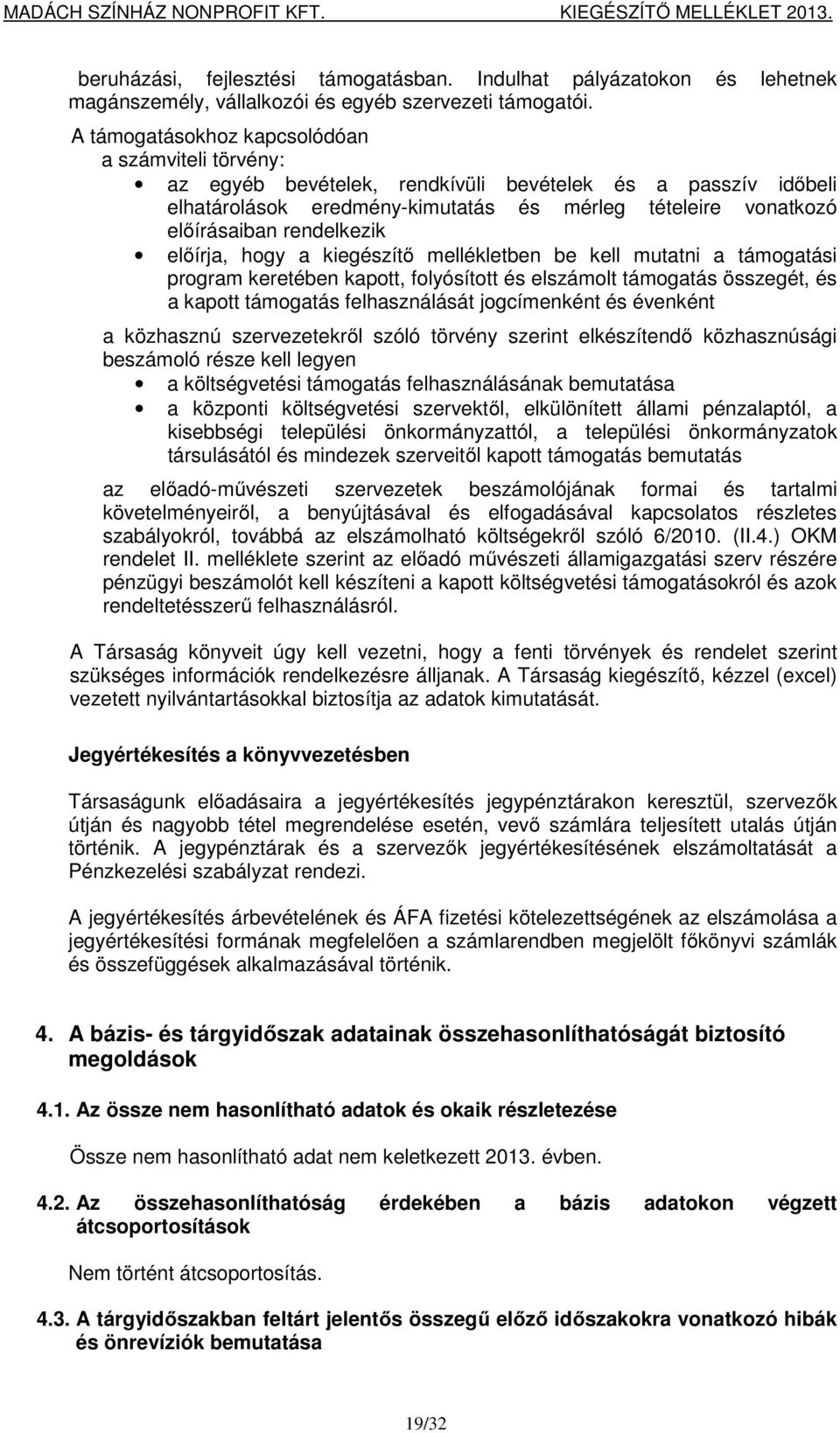 rendelkezik előírja, hogy a kiegészítő mellékletben be kell mutatni a támogatási program keretében kapott, folyósított és elszámolt támogatás összegét, és a kapott támogatás felhasználását