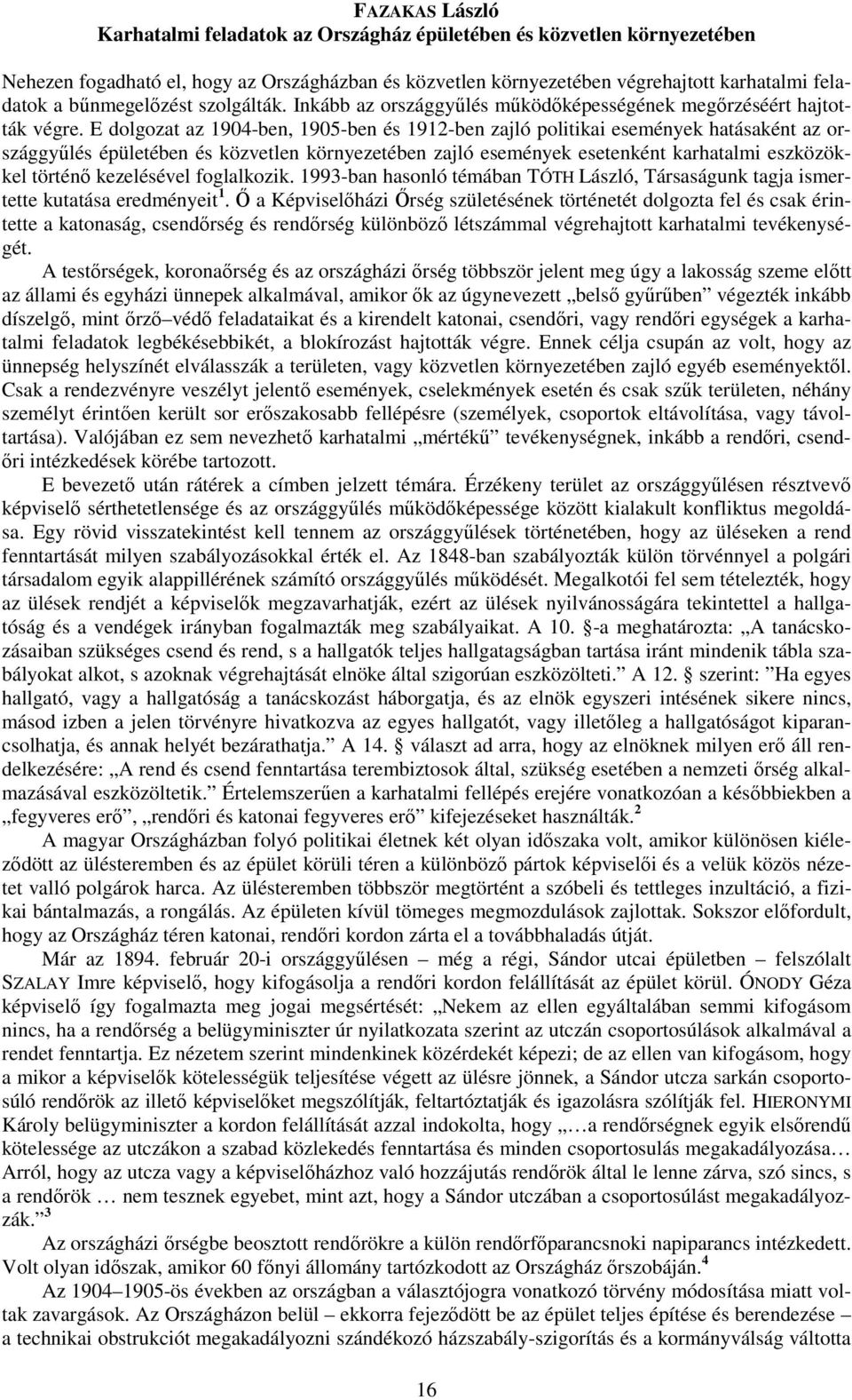 E dolgozat az 1904-ben, 1905-ben és 1912-ben zajló politikai események hatásaként az országgyűlés épületében és közvetlen környezetében zajló események esetenként karhatalmi eszközökkel történő