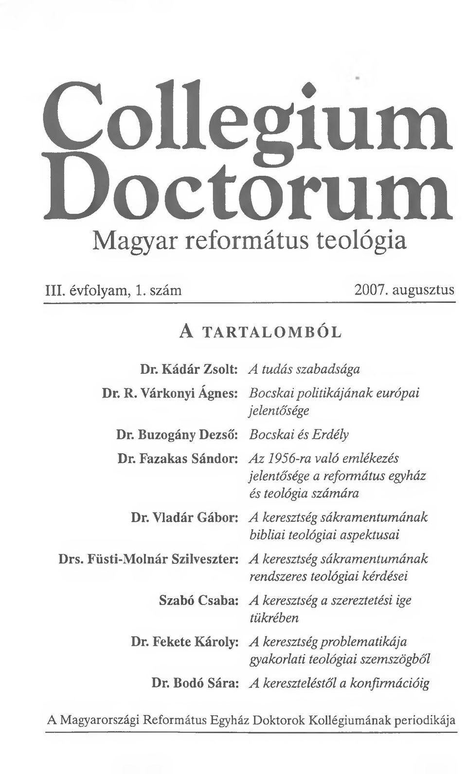 Fazakas Sándor: A z 1956-ra való emlékezés jelentősége a református egyház és teológia számára Dr. Yladár Gábor: A keresztség sákramentumának bibliai teológiai aspektusai Drs.