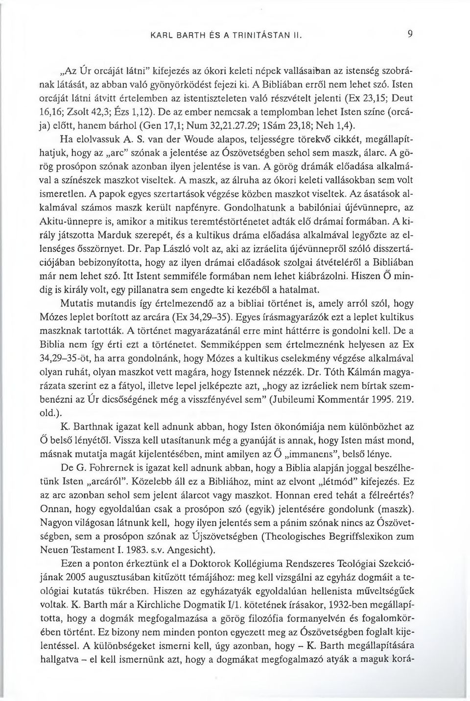 De az ember nemcsak a templomban lehet Isten színe (orcája) előtt, hanem bárhol (Gén 17,1; Num 32,21.27.29; lsám 23,18; Neh 1,4). Ha elolvassuk A. S.