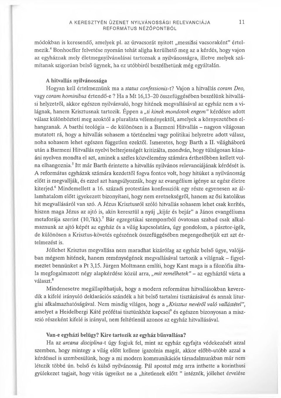 ez utóbbiról beszélhetünk még egyáltalán. A hitvallás nyilvánossága Hogyan kell értelmeznünk ma a status confessionis-1? Vajon a hitvallás coram Deo, vagy coram hominibus értendő-e?