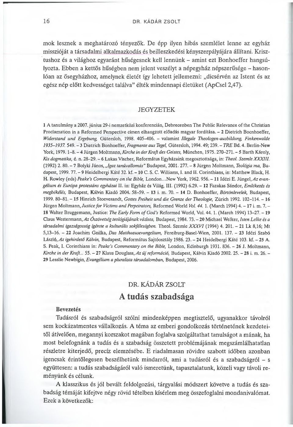 Ebben a kettős hűségben nem jelent veszélyt a népegyház népszerűsége - hasonlóan az ősegyházhoz, amelynek életét így lehetett jellemezni: dicsérvén az Istent és az egész nép előtt kedvességet találva