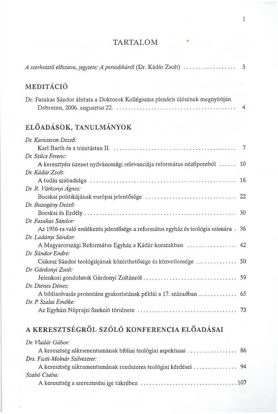 Szűcs Ferenc: A keresztyén üzenet nyilvánossági relevanciája református nézőpontból... 10 Dr. Kádár Zsolt: A tudás szabadsága... 16 Dr. R. Várkonyi Ágnes: Bocskai politikájának európai jelentősége.