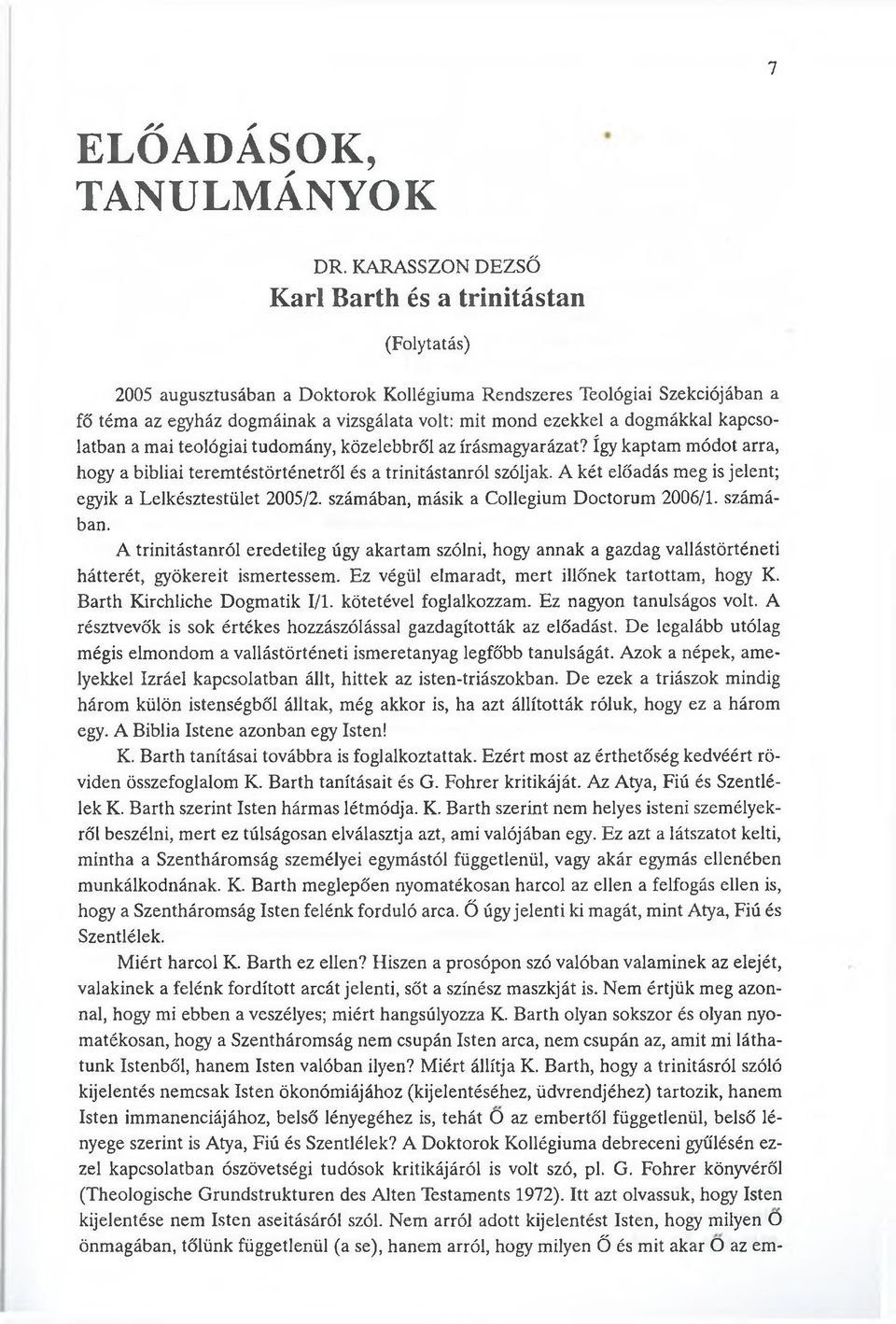 dogmákkal kapcsolatban a mai teológiai tudomány, közelebbről az írásmagyarázat? így kaptam módot arra, hogy a bibliai teremtéstörténetről és a trinitástanról szóljak.