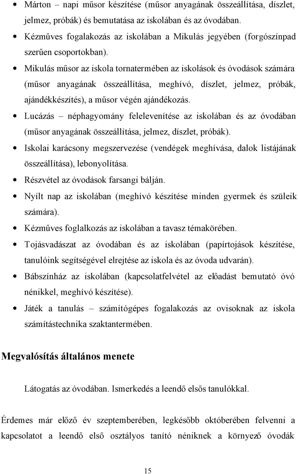 Mikulás műsor az iskola tornatermében az iskolások és óvodások számára (műsor anyagának összeállítása, meghívó, díszlet, jelmez, próbák, ajándékkészítés), a műsor végén ajándékozás.