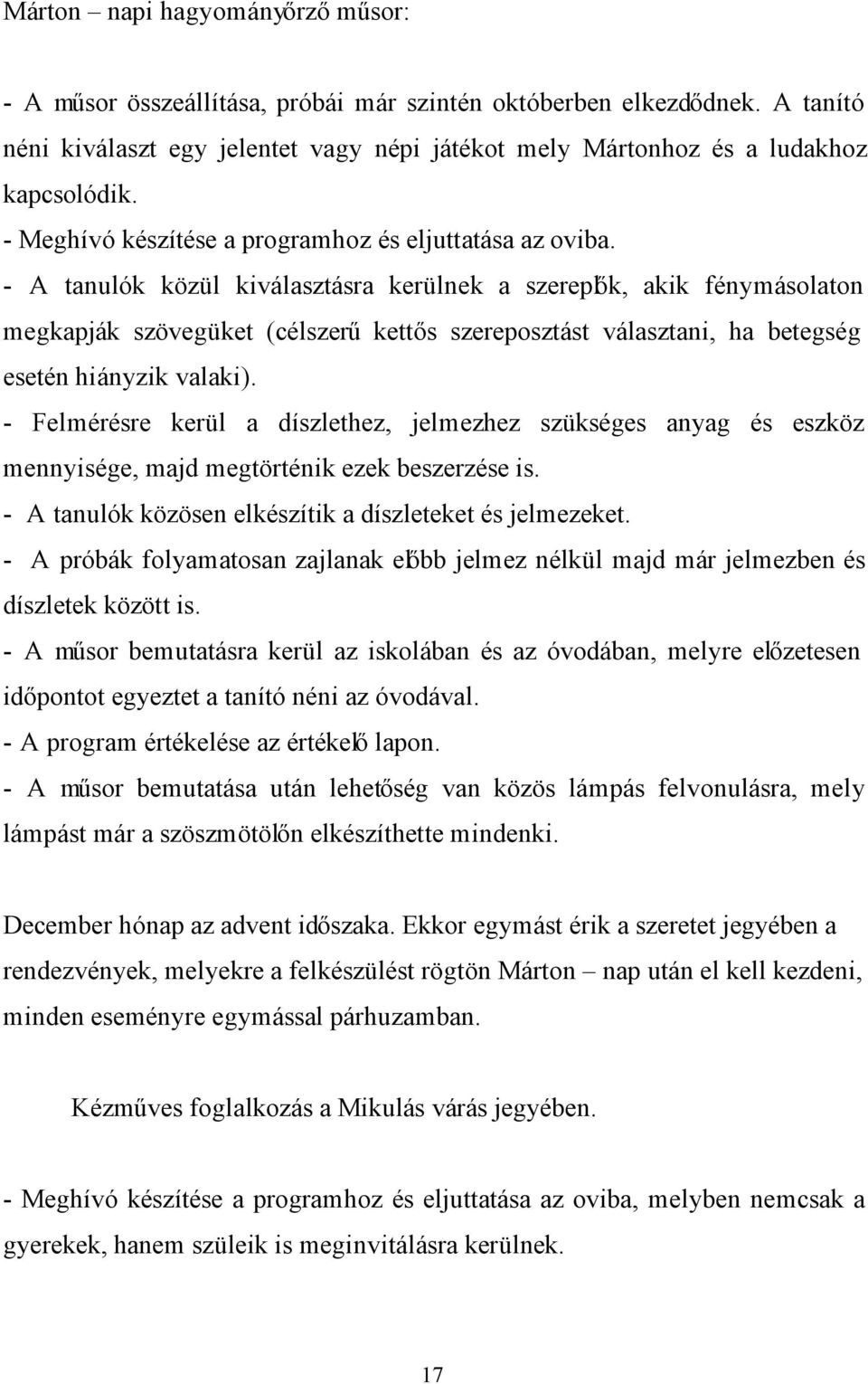 - A tanulók közül kiválasztásra kerülnek a szereplők, akik fénymásolaton megkapják szövegüket (célszerű kettős szereposztást választani, ha betegség esetén hiányzik valaki).