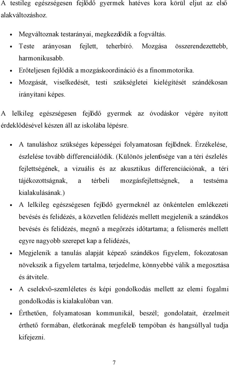 A lelkileg egészségesen fejlődő gyermek az óvodáskor végére nyitott érdeklődésével készen áll az iskolába lépésre. A tanuláshoz szükséges képességei folyamatosan fejlődnek.