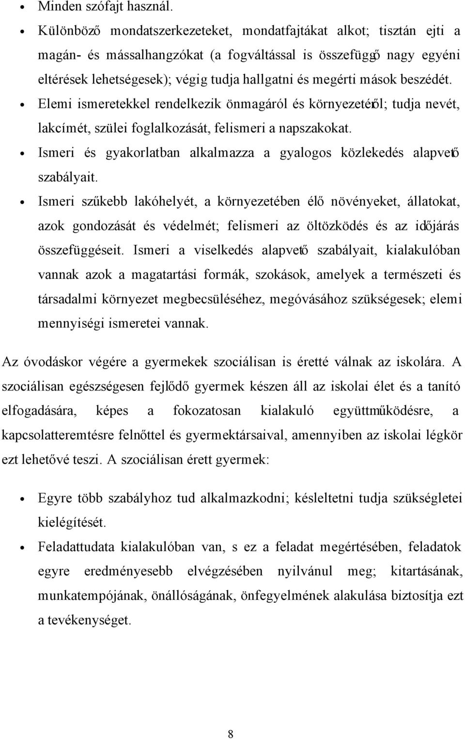 beszédét. Elemi ismeretekkel rendelkezik önmagáról és környezetéről; tudja nevét, lakcímét, szülei foglalkozását, felismeri a napszakokat.