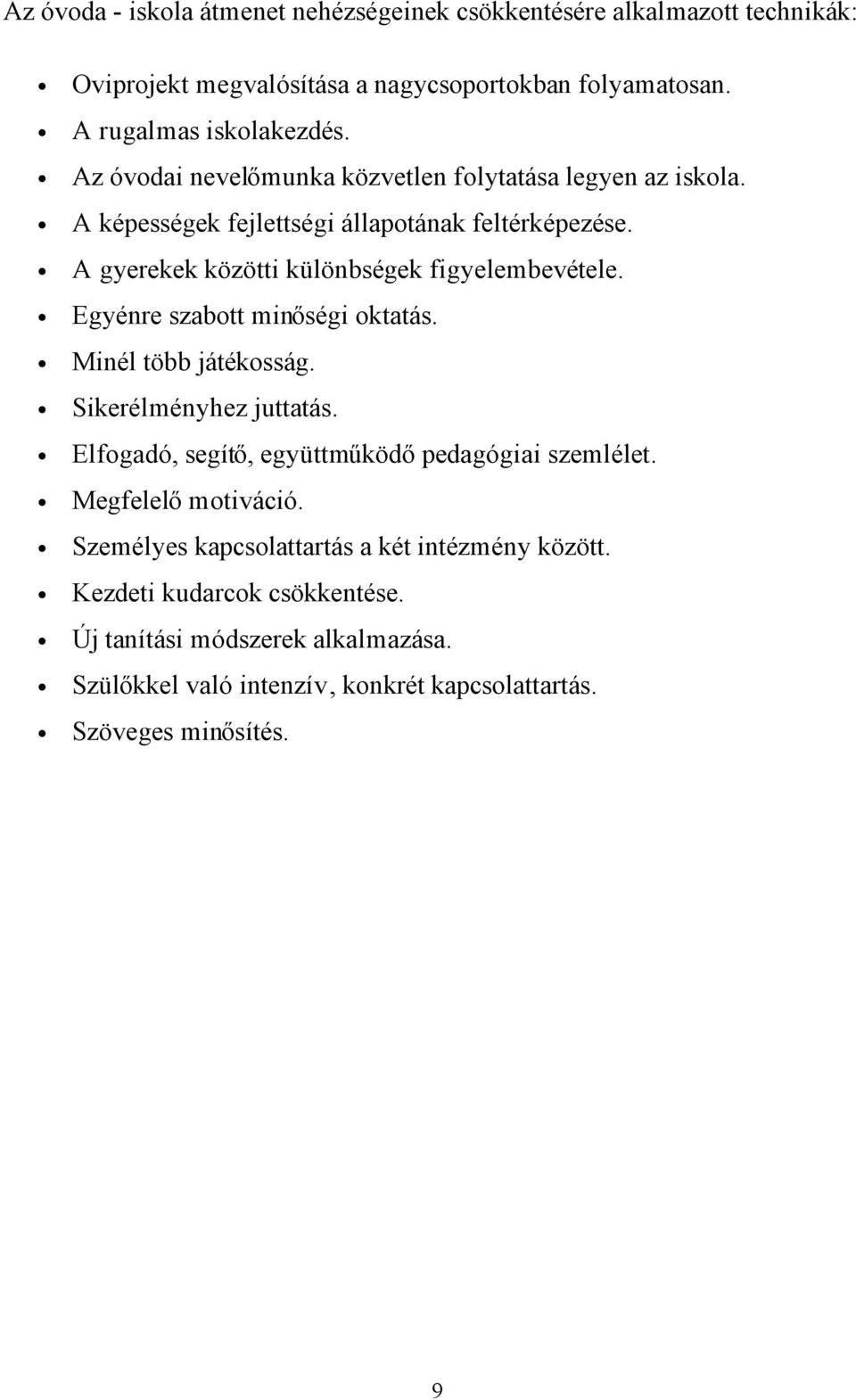 Egyénre szabott minőségi oktatás. Minél több játékosság. Sikerélményhez juttatás. Elfogadó, segítő, együttműködő pedagógiai szemlélet. Megfelelő motiváció.