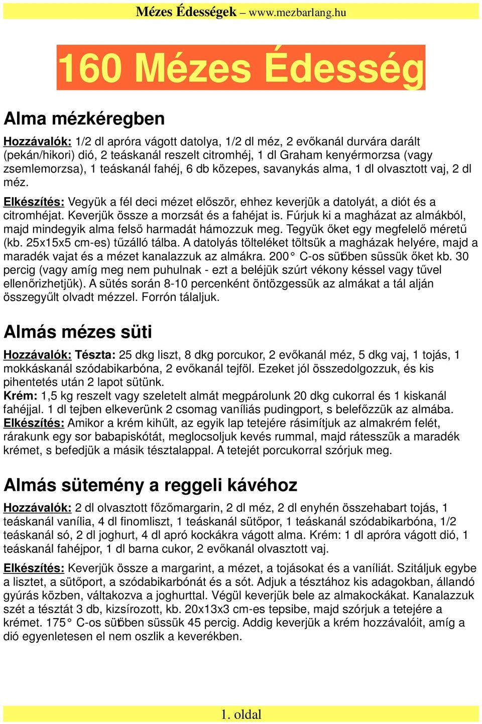 Keverjük össze a morzsát és a fahéjat is. Fúrjuk ki a magházat az almákból, majd mindegyik alma felső harmadát hámozzuk meg. Tegyük őket egy megfelelő méretű (kb. 25x15x5 cm-es) tűzálló tálba.