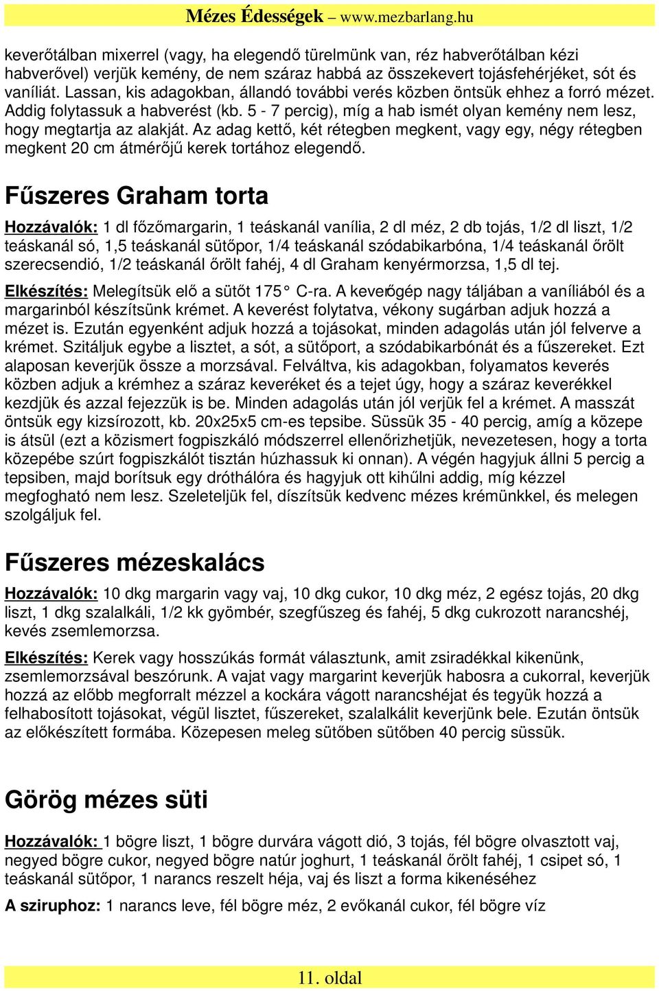 Az adag kettő, két rétegben megkent, vagy egy, négy rétegben megkent 20 cm átmérőjű kerek tortához elegendő.