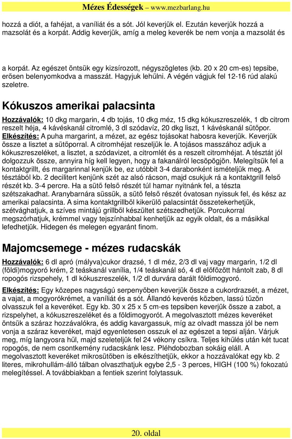 Kókuszos amerikai palacsinta Hozzávalók: 10 dkg margarin, 4 db tojás, 10 dkg méz, 15 dkg kókuszreszelék, 1 db citrom reszelt héja, 4 kávéskanál citromlé, 3 dl szódavíz, 20 dkg liszt, 1 kávéskanál