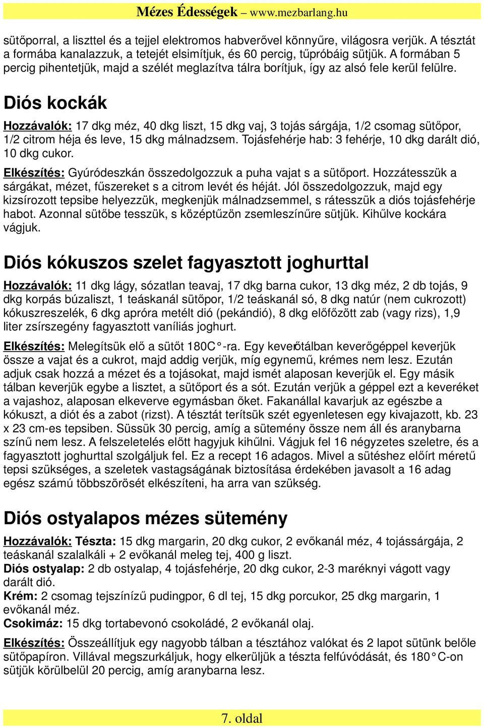 Diós kockák Hozzávalók: 17 dkg méz, 40 dkg liszt, 15 dkg vaj, 3 tojás sárgája, 1/2 csomag sütőpor, 1/2 citrom héja és leve, 15 dkg málnadzsem.