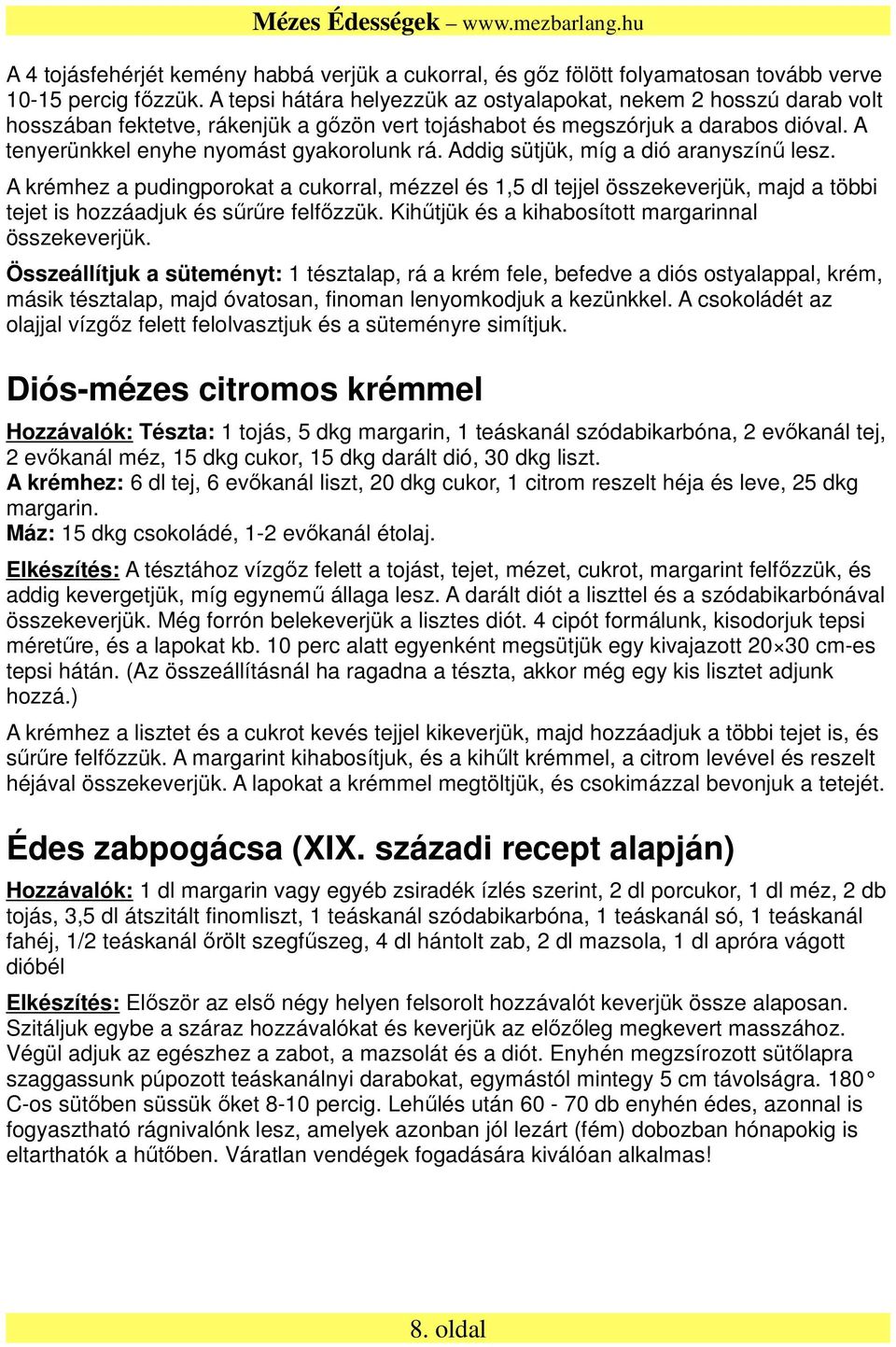 Addig sütjük, míg a dió aranyszínű lesz. A krémhez a pudingporokat a cukorral, mézzel és 1,5 dl tejjel összekeverjük, majd a többi tejet is hozzáadjuk és sűrűre felfőzzük.