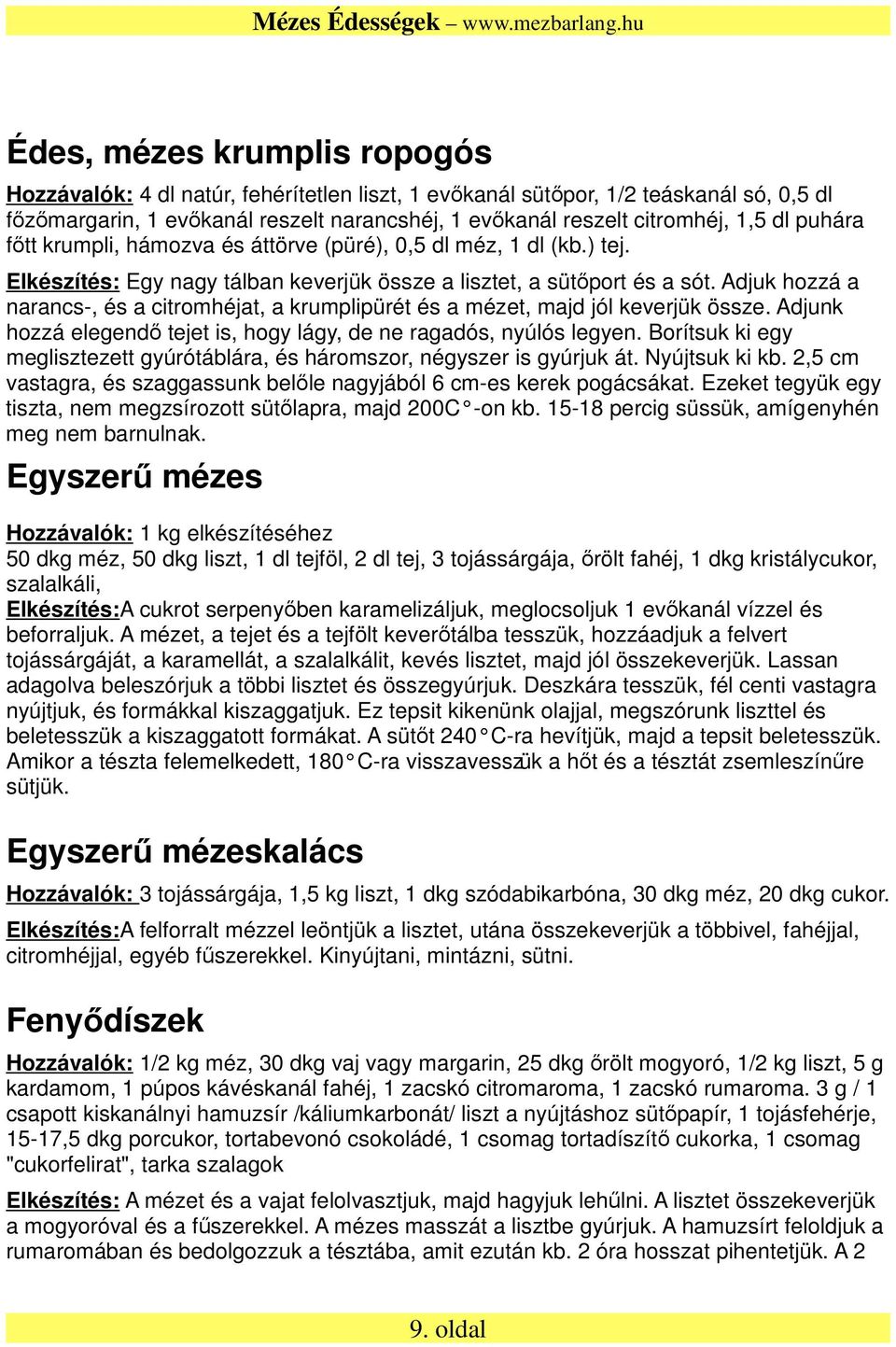 Adjuk hozzá a narancs-, és a citromhéjat, a krumplipürét és a mézet, majd jól keverjük össze. Adjunk hozzá elegendő tejet is, hogy lágy, de ne ragadós, nyúlós legyen.