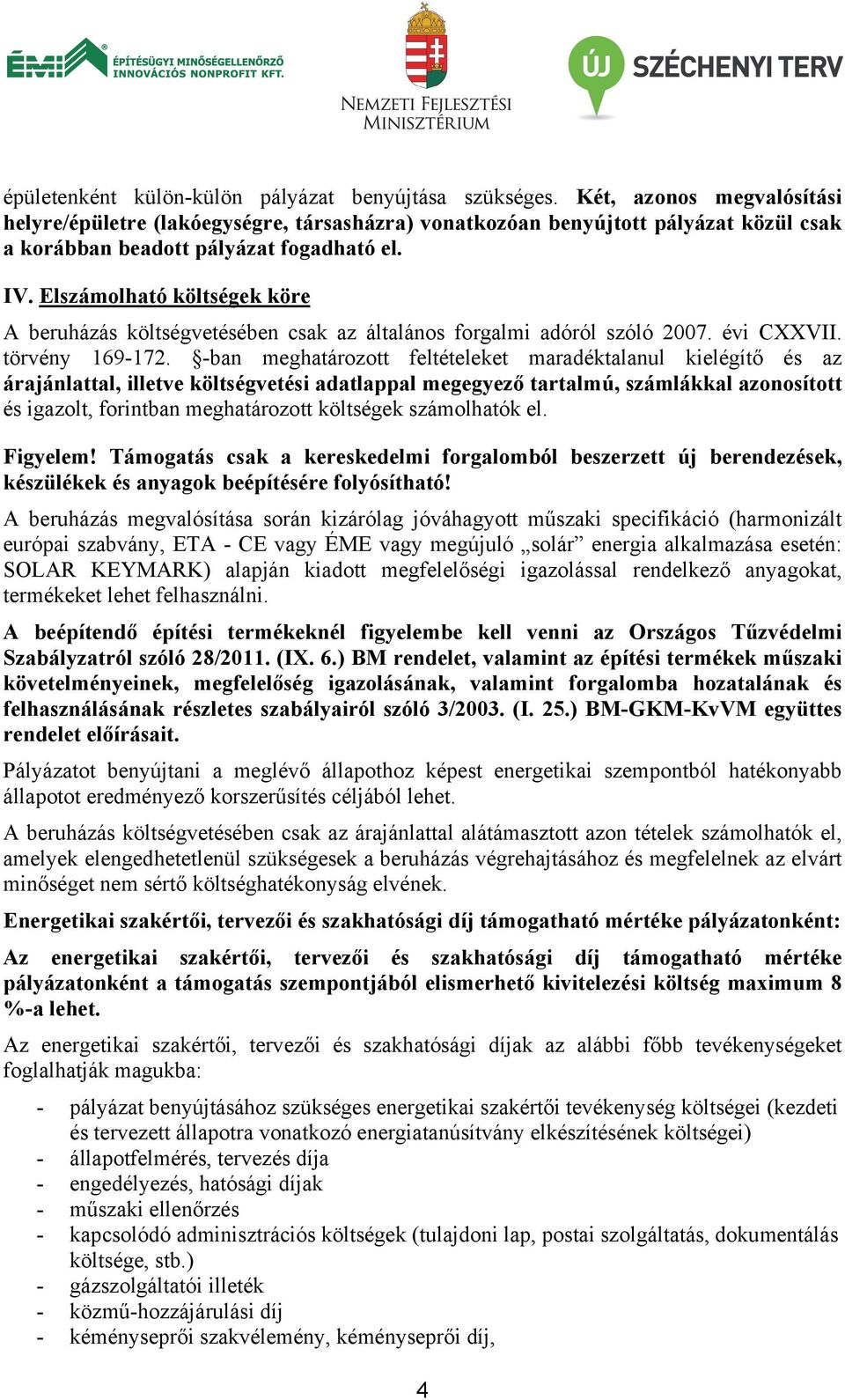 Elszámolható költségek köre A beruházás költségvetésében csak az általános forgalmi adóról szóló 2007. évi CXXVII. törvény 169-172.