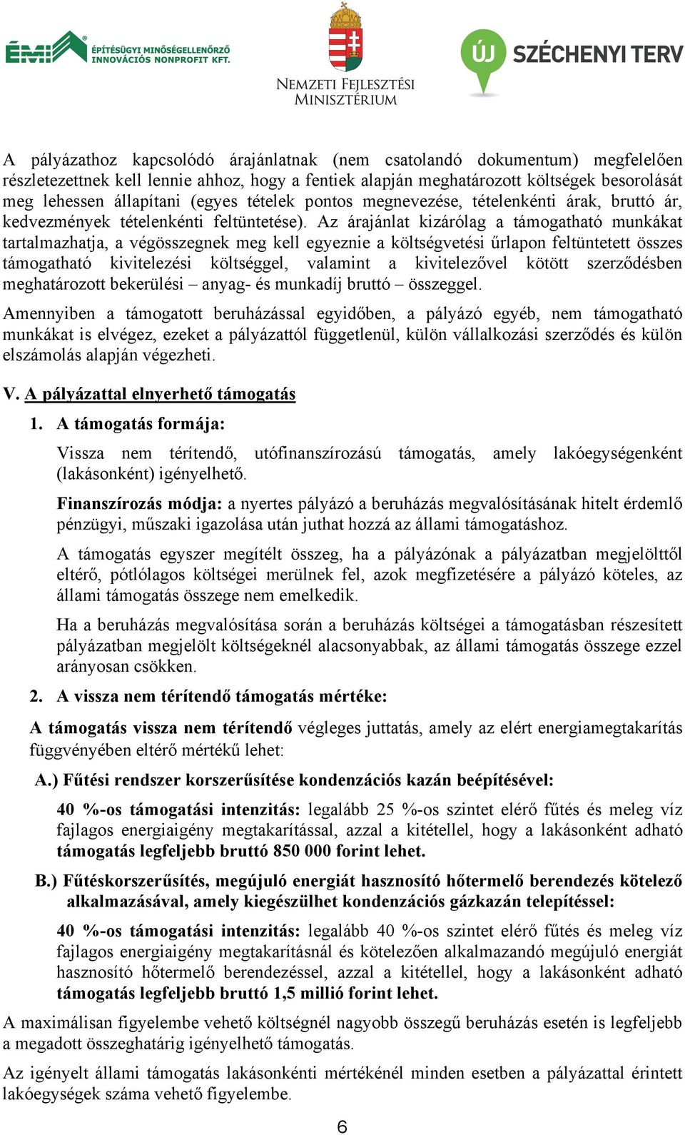 Az árajánlat kizárólag a támogatható munkákat tartalmazhatja, a végösszegnek meg kell egyeznie a költségvetési űrlapon feltüntetett összes támogatható kivitelezési költséggel, valamint a