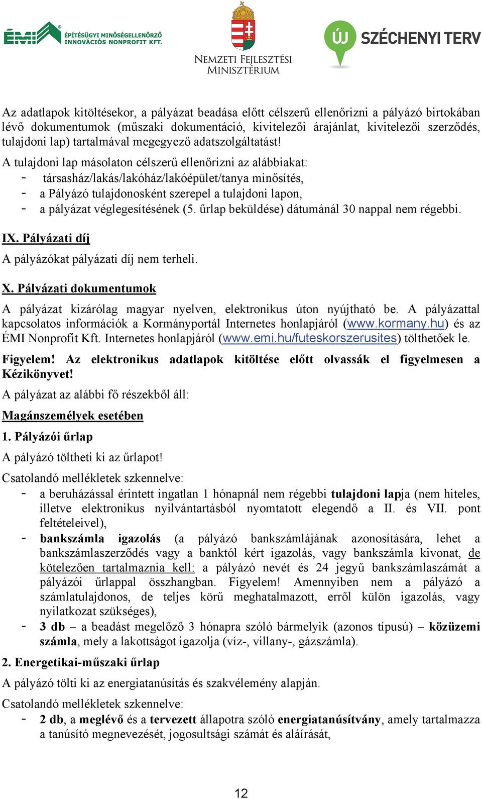 A tulajdoni lap másolaton célszerű ellenőrizni az alábbiakat: - társasház/lakás/lakóház/lakóépület/tanya minősítés, - a Pályázó tulajdonosként szerepel a tulajdoni lapon, - a pályázat