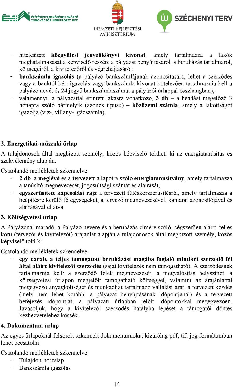 24 jegyű bankszámlaszámát a pályázói űrlappal összhangban); - valamennyi, a pályázattal érintett lakásra vonatkozó, 3 db a beadást megelőző 3 hónapra szóló bármelyik (azonos típusú) közüzemi számla,