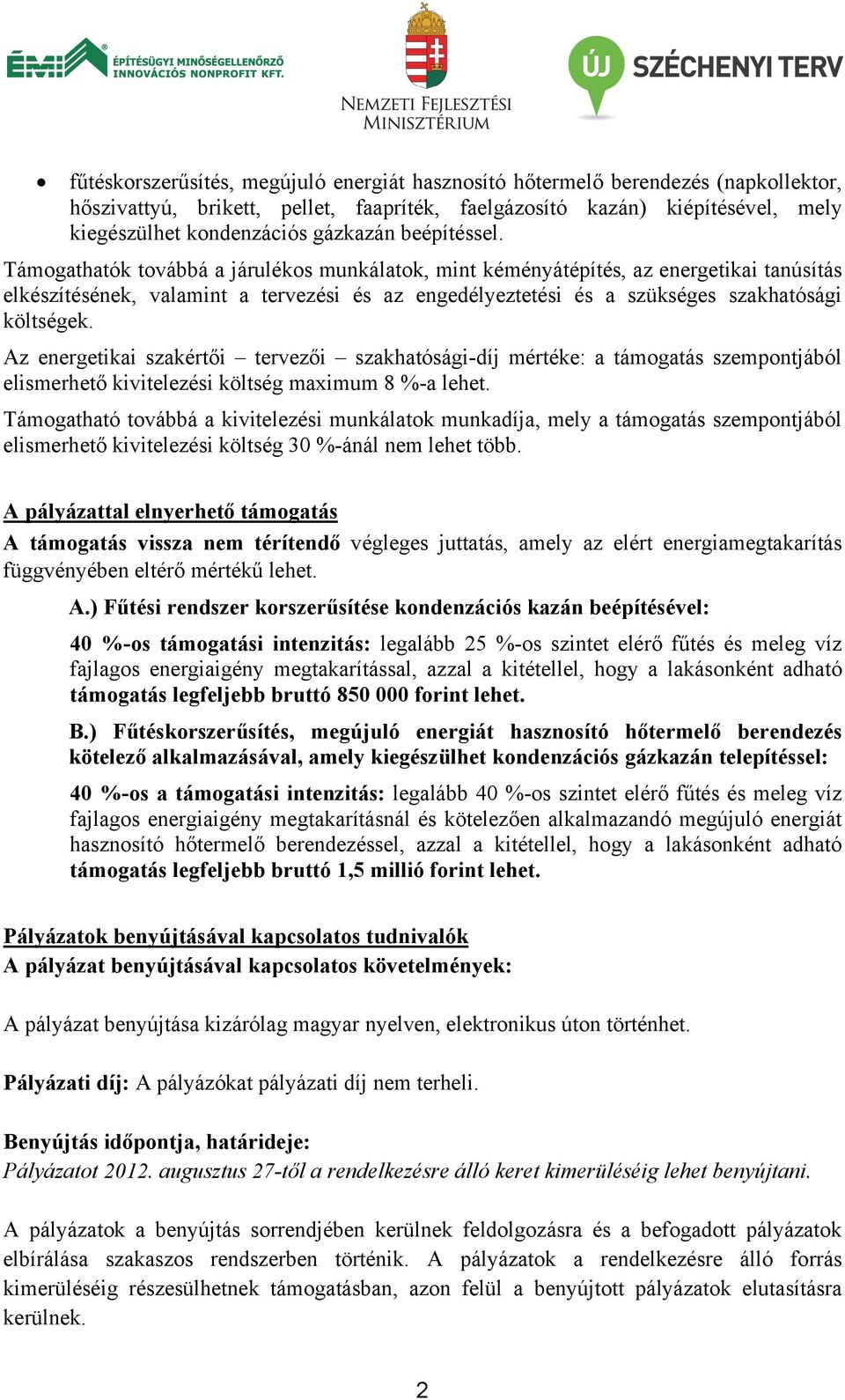 Támogathatók továbbá a járulékos munkálatok, mint kéményátépítés, az energetikai tanúsítás elkészítésének, valamint a tervezési és az engedélyeztetési és a szükséges szakhatósági költségek.