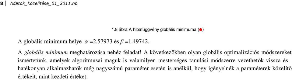 A következőkbe olya globális optimalizációs módszereket ismertetük, amelyek algoritmusai maguk is valamilye