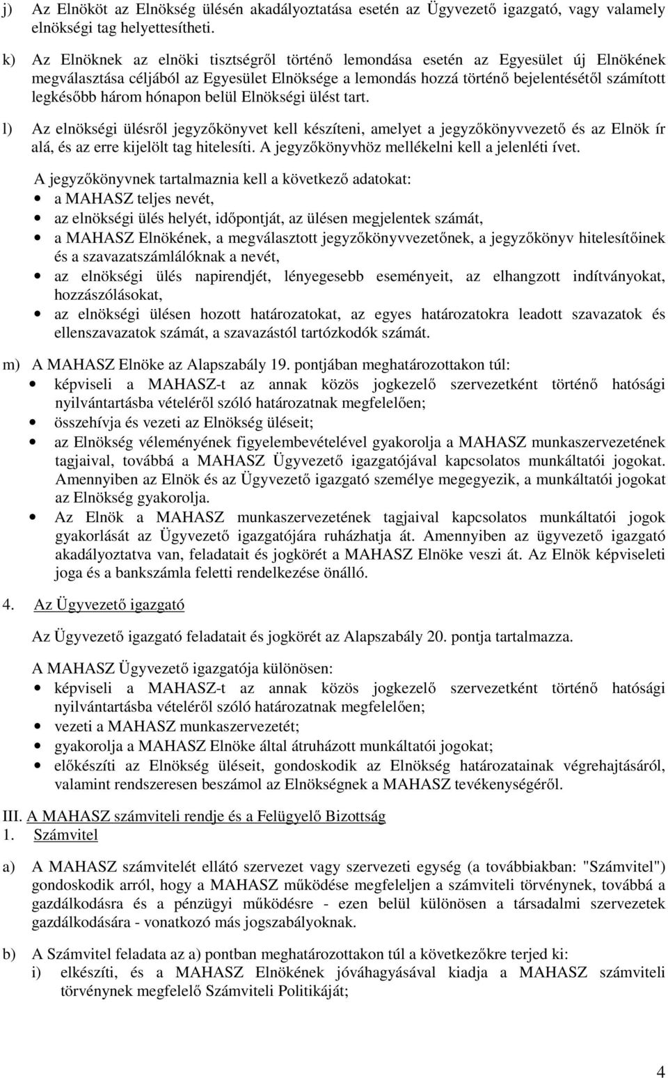 hónapon belül Elnökségi ülést tart. l) Az elnökségi ülésről jegyzőkönyvet kell készíteni, amelyet a jegyzőkönyvvezető és az Elnök ír alá, és az erre kijelölt tag hitelesíti.