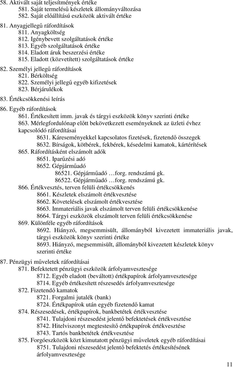 Bérköltség 822. Személyi jellegő egyéb kifizetések 823. Bérjárulékok 83. Értékcsökkenési leírás 86. Egyéb ráfordítások 861. Értékesített imm. javak és tárgyi eszközök könyv szerinti értéke 863.