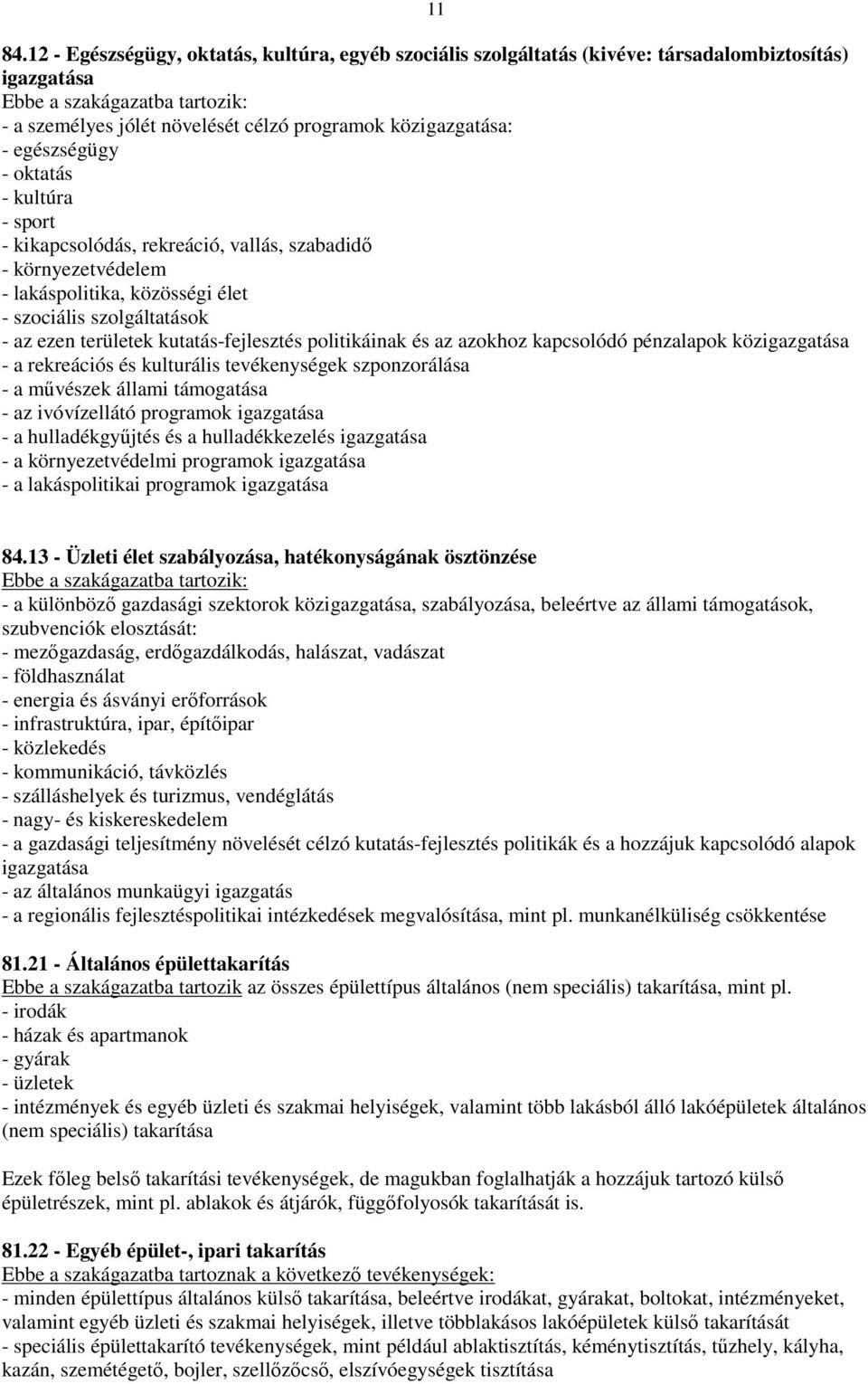 kultúra - sport - kikapcsolódás, rekreáció, vallás, szabadidő - környezetvédelem - lakáspolitika, közösségi élet - szociális szolgáltatások - az ezen területek kutatás-fejlesztés politikáinak és az