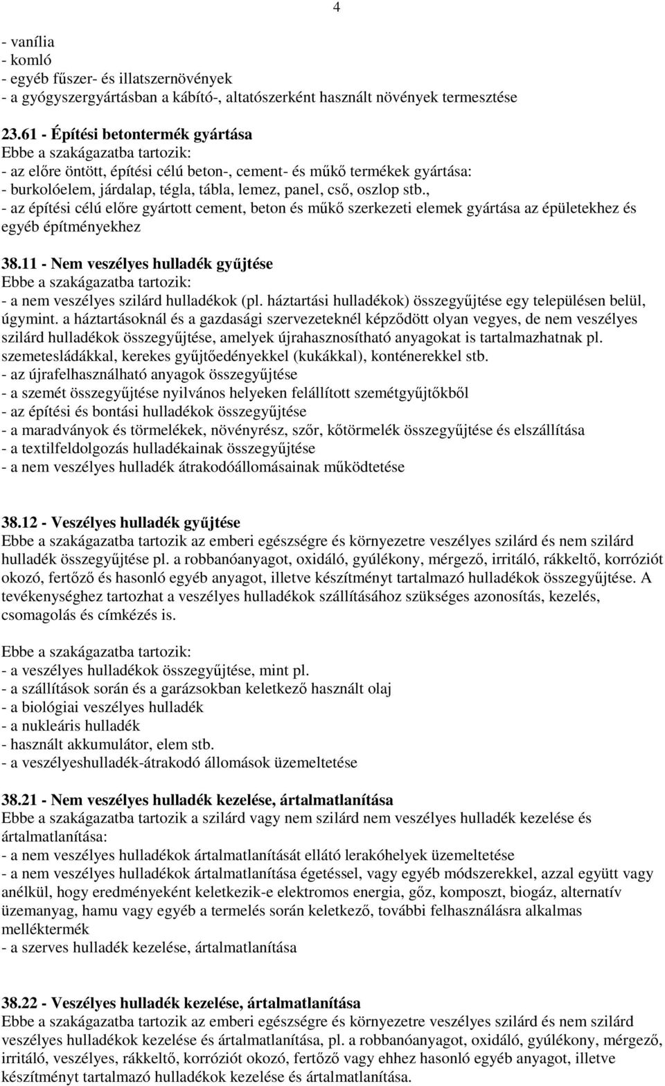 , - az építési célú előre gyártott cement, beton és műkő szerkezeti elemek gyártása az épületekhez és egyéb építményekhez 38.