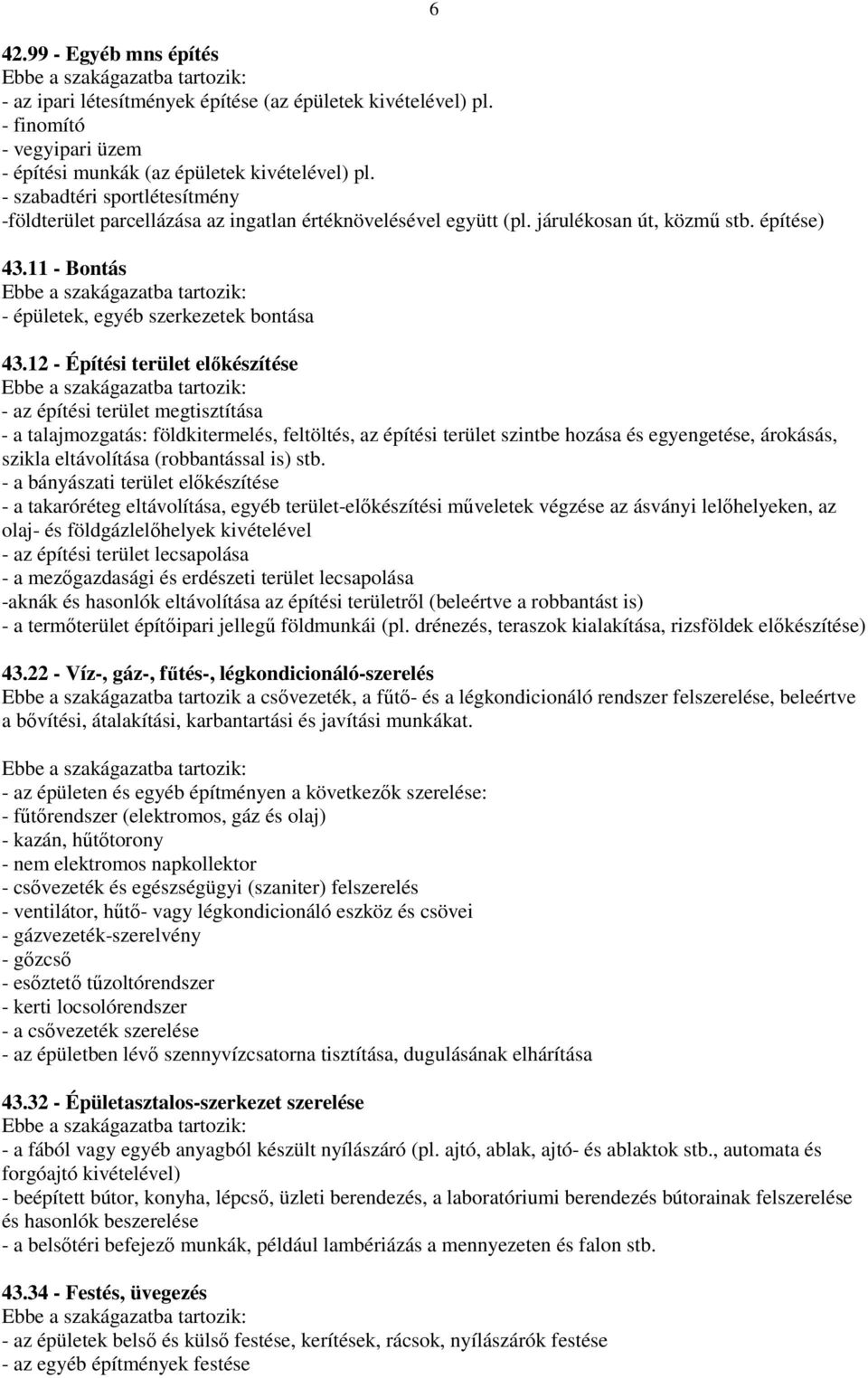 12 - Építési terület előkészítése - az építési terület megtisztítása - a talajmozgatás: földkitermelés, feltöltés, az építési terület szintbe hozása és egyengetése, árokásás, szikla eltávolítása