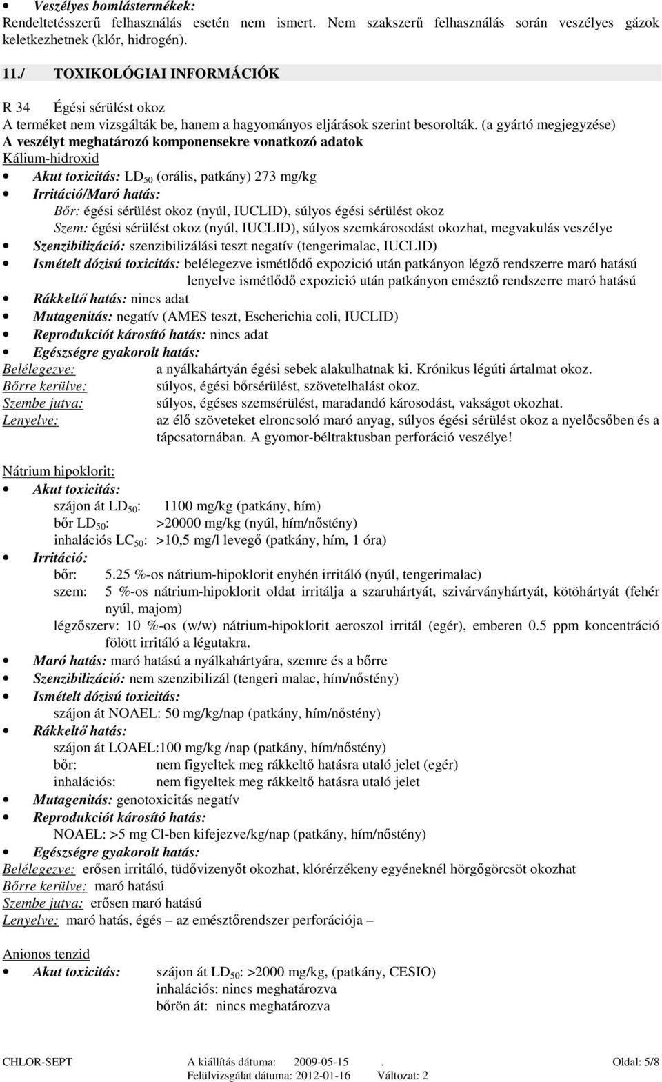 (a gyártó megjegyzése) A veszélyt meghatározó komponensekre vonatkozó adatok Kálium-hidroxid Akut toxicitás: LD 50 (orális, patkány) 273 mg/kg Irritáció/Maró hatás: Bőr: égési sérülést okoz (nyúl,