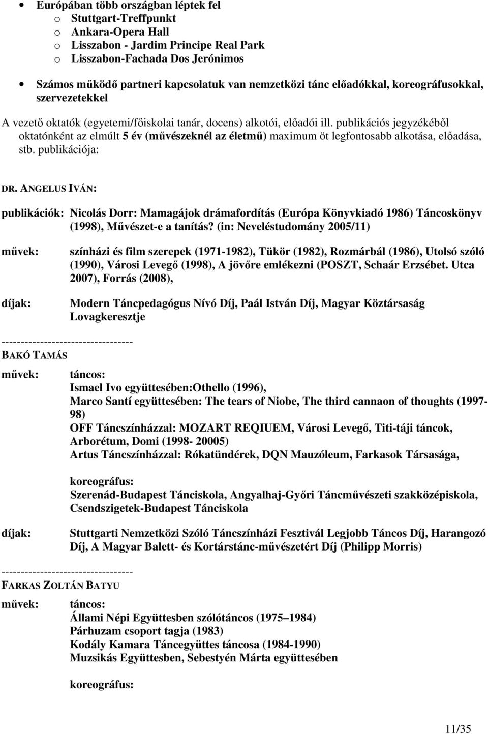 publikációs jegyzékébıl oktatónként az elmúlt 5 év (mővészeknél az életmő) maximum öt legfontosabb alkotása, elıadása, stb. publikációja: DR.