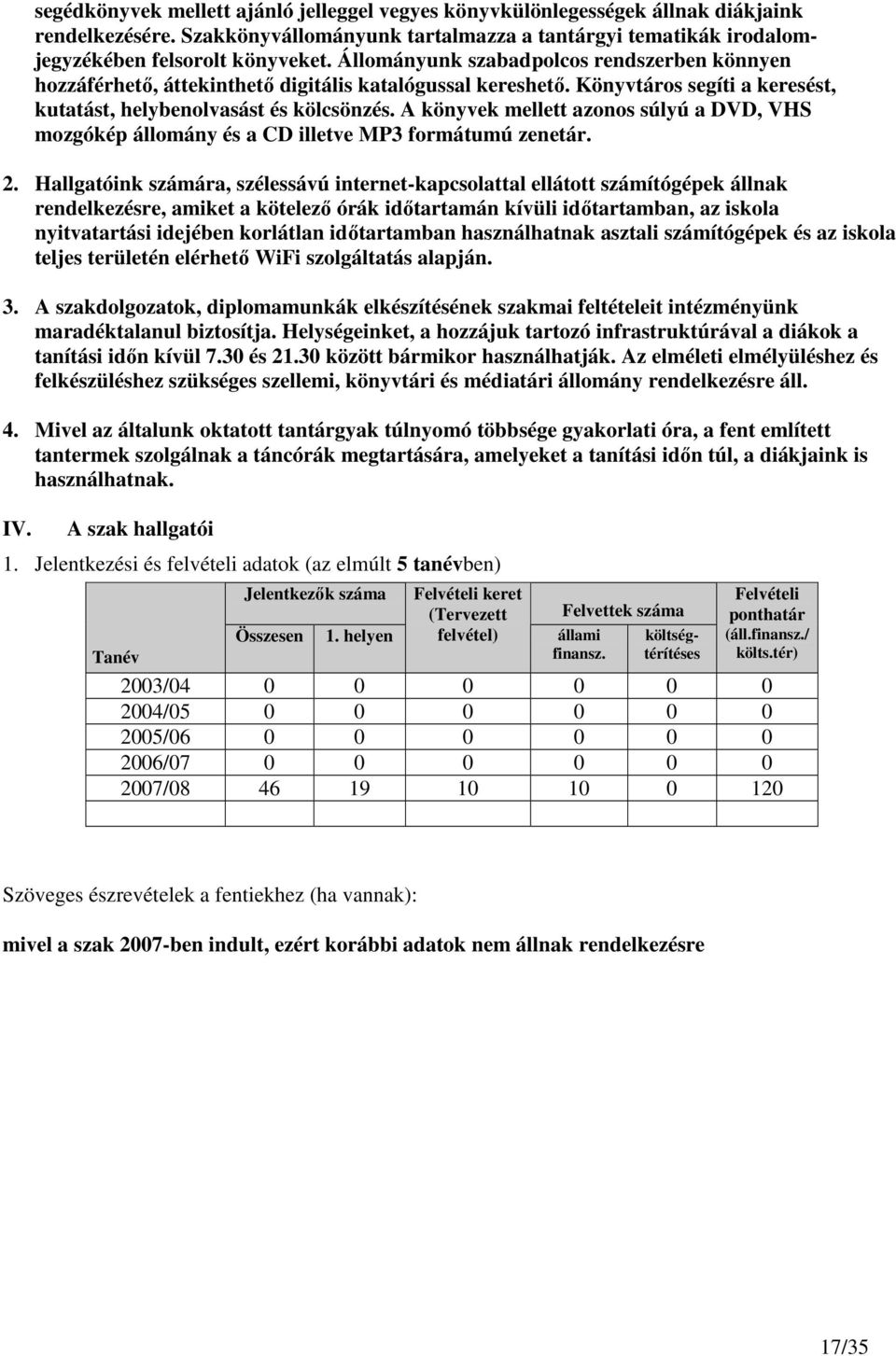 A könyvek mellett azonos súlyú a DVD, VHS mozgókép állomány és a CD illetve MP3 formátumú zenetár. 2.