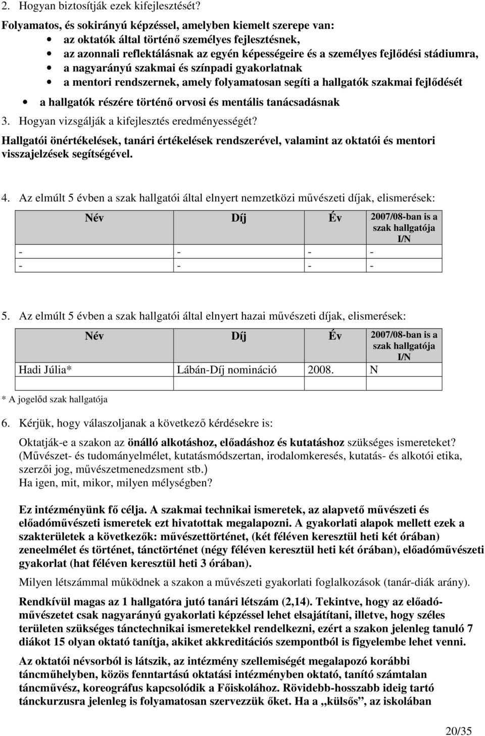 stádiumra, a nagyarányú szakmai és színpadi gyakorlatnak a mentori rendszernek, amely folyamatosan segíti a hallgatók szakmai fejlıdését a hallgatók részére történı orvosi és mentális tanácsadásnak 3.