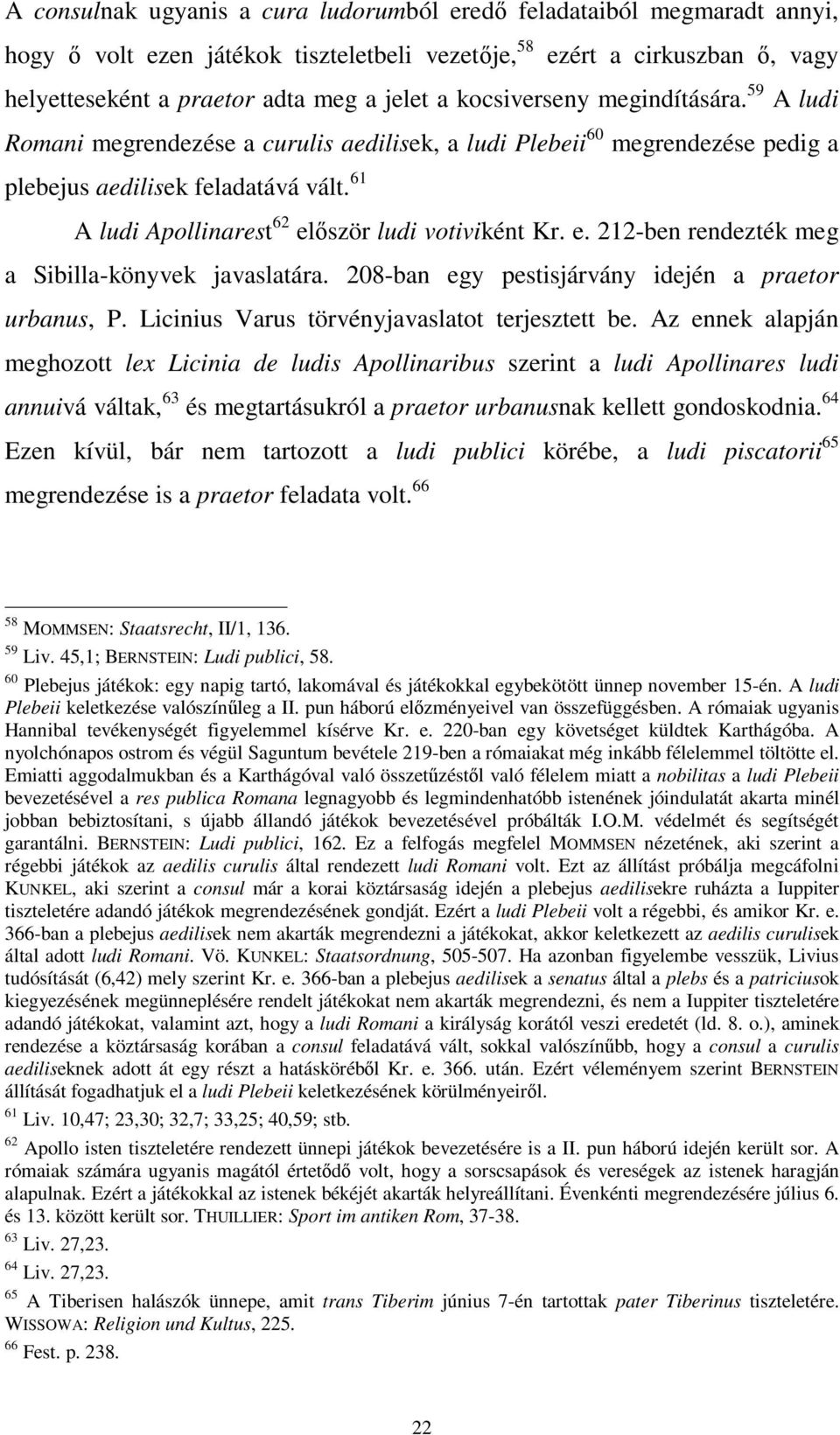 61 A ludi Apollinarest 62 először ludi votiviként Kr. e. 212-ben rendezték meg a Sibilla-könyvek javaslatára. 208-ban egy pestisjárvány idején a praetor urbanus, P.