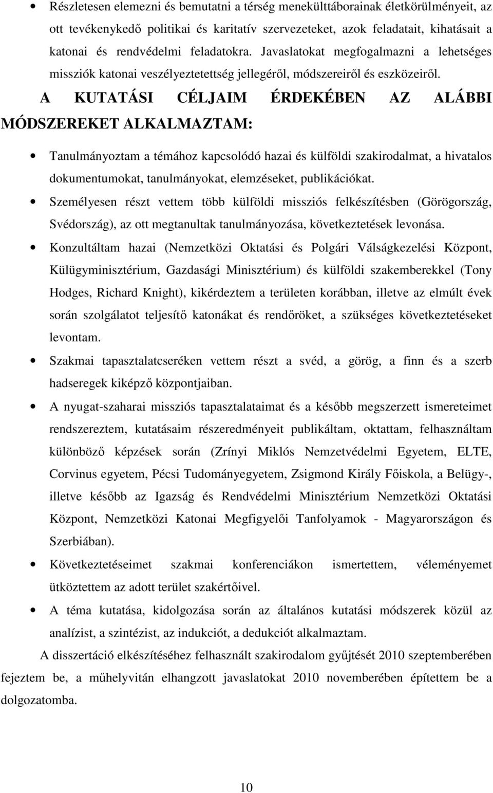 A KUTATÁSI CÉLJAIM ÉRDEKÉBEN AZ ALÁBBI MÓDSZEREKET ALKALMAZTAM: Tanulmányoztam a témához kapcsolódó hazai és külföldi szakirodalmat, a hivatalos dokumentumokat, tanulmányokat, elemzéseket,