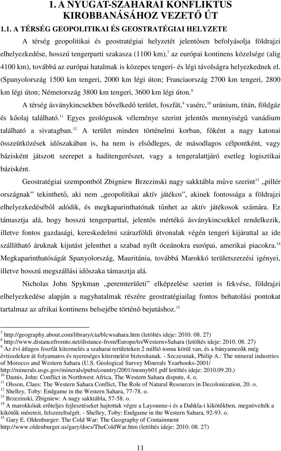 (Spanyolország 1500 km tengeri, 2000 km légi úton; Franciaország 2700 km tengeri, 2800 km légi úton; Németország 3800 km tengeri, 3600 km légi úton.