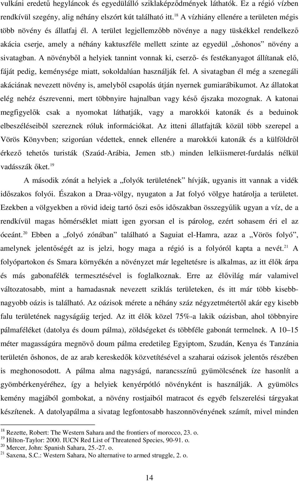 A terület legjellemzőbb növénye a nagy tüskékkel rendelkező akácia cserje, amely a néhány kaktuszféle mellett szinte az egyedül őshonos növény a sivatagban.