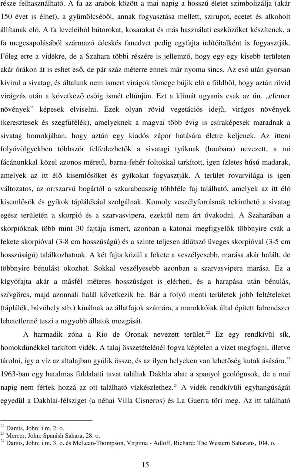 Főleg erre a vidékre, de a Szahara többi részére is jellemző, hogy egy-egy kisebb területen akár órákon át is eshet eső, de pár száz méterre ennek már nyoma sincs.