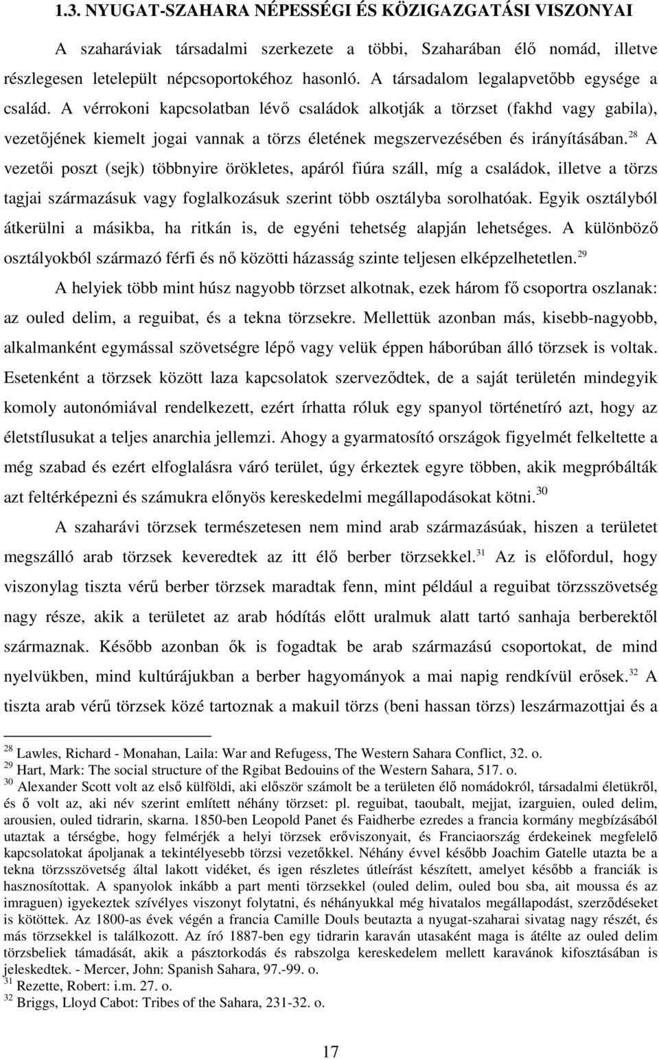 A vérrokoni kapcsolatban lévő családok alkotják a törzset (fakhd vagy gabila), vezetőjének kiemelt jogai vannak a törzs életének megszervezésében és irányításában.