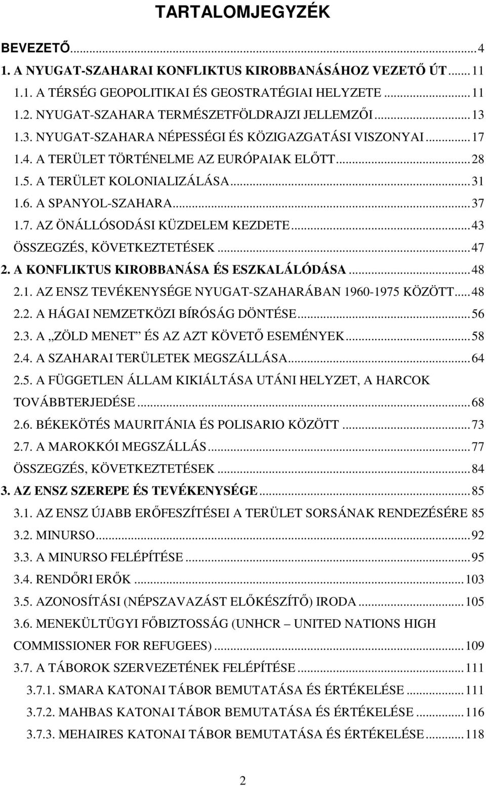 ..43 ÖSSZEGZÉS, KÖVETKEZTETÉSEK...47 2. A KONFLIKTUS KIROBBANÁSA ÉS ESZKALÁLÓDÁSA...48 2.1. AZ ENSZ TEVÉKENYSÉGE NYUGAT-SZAHARÁBAN 1960-1975 KÖZÖTT...48 2.2. A HÁGAI NEMZETKÖZI BÍRÓSÁG DÖNTÉSE...56 2.