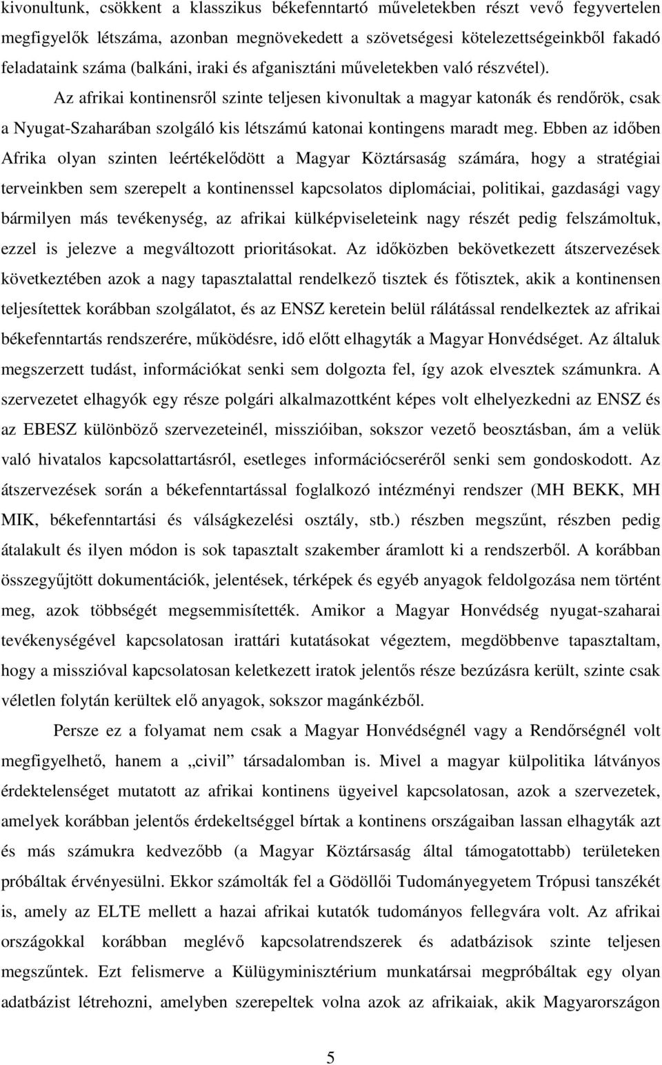 Az afrikai kontinensről szinte teljesen kivonultak a magyar katonák és rendőrök, csak a Nyugat-Szaharában szolgáló kis létszámú katonai kontingens maradt meg.