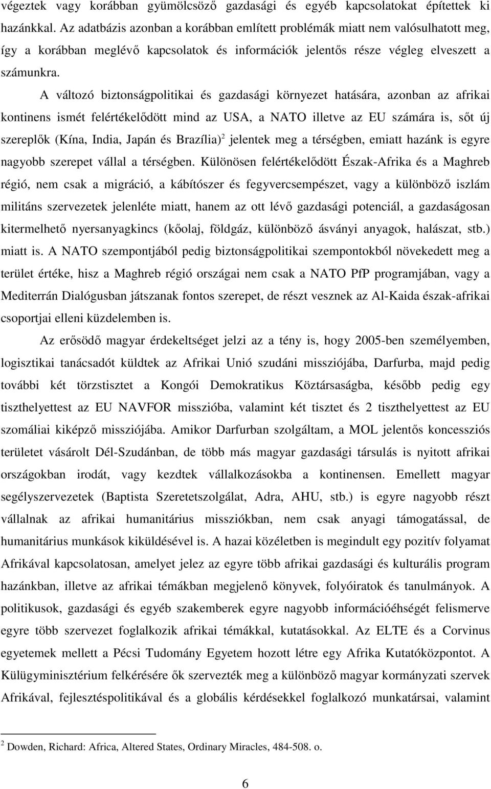 A változó biztonságpolitikai és gazdasági környezet hatására, azonban az afrikai kontinens ismét felértékelődött mind az USA, a NATO illetve az EU számára is, sőt új szereplők (Kína, India, Japán és