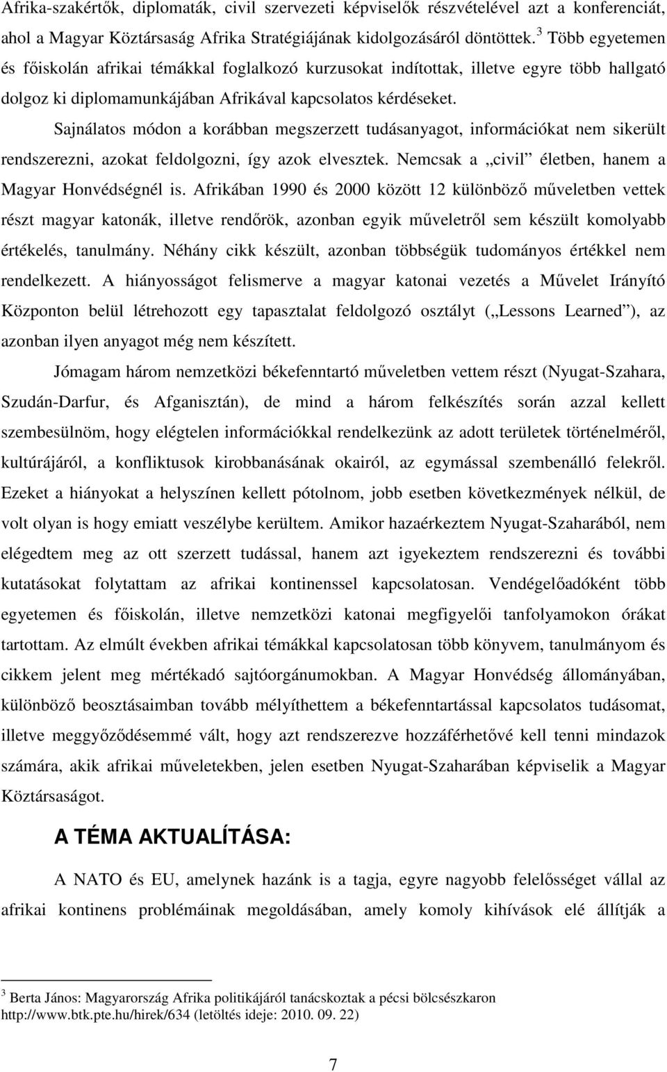 Sajnálatos módon a korábban megszerzett tudásanyagot, információkat nem sikerült rendszerezni, azokat feldolgozni, így azok elvesztek. Nemcsak a civil életben, hanem a Magyar Honvédségnél is.