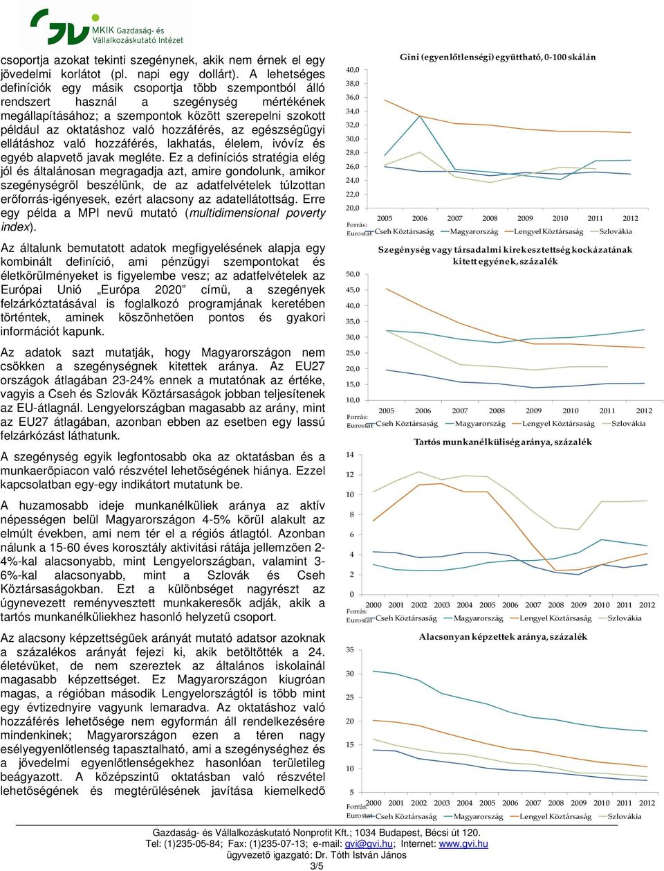 hozzáférés, az egészségügyi ellátáshoz való hozzáférés, lakhatás, élelem, ivóvíz és egyéb alapvető javak megléte.