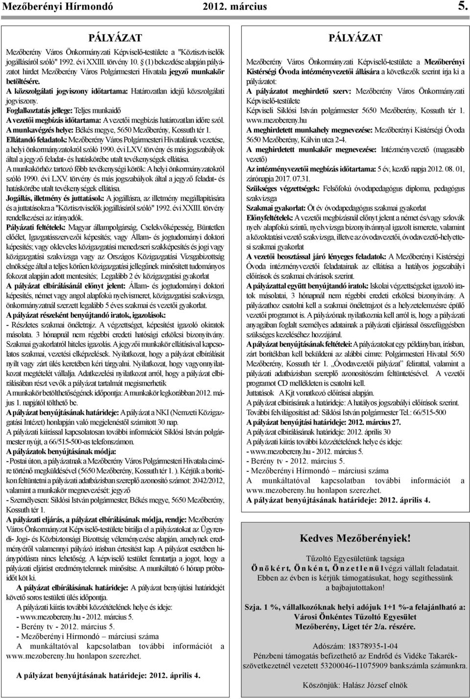 Foglalkoztatás jellege:teljes munkaidő A vezetői megbízás időtartama: A vezetői megbízás határozatlan időre szól. A munkavégzés helye: Békés megye, 5650 Mezőberény, Kossuth tér 1.