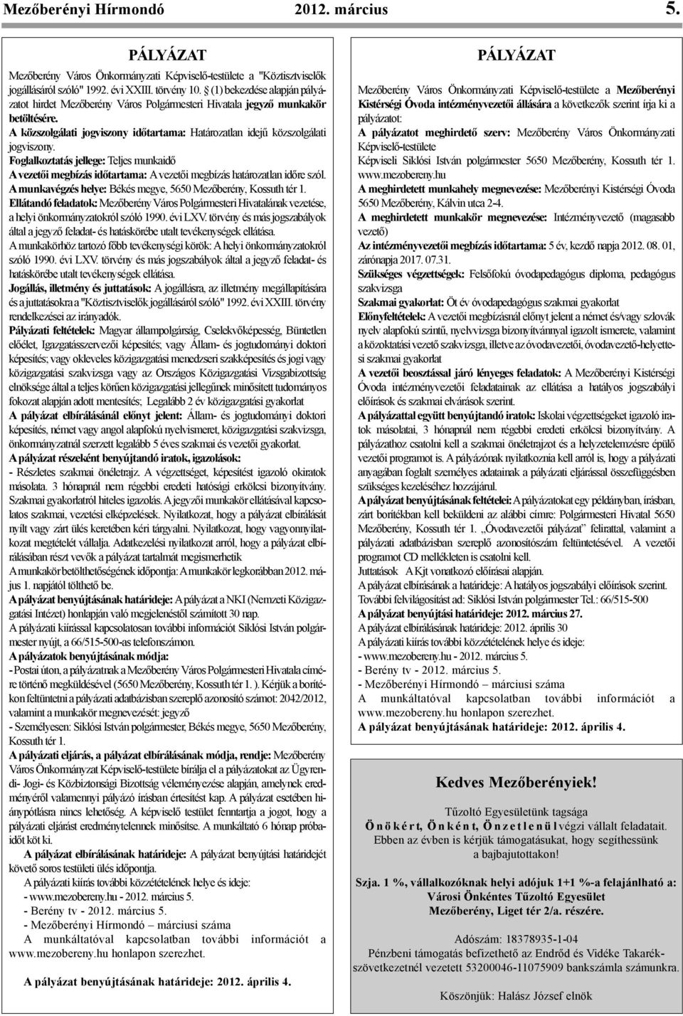 Foglalkoztatás jellege:teljes munkaidő A vezetői megbízás időtartama: A vezetői megbízás határozatlan időre szól. A munkavégzés helye: Békés megye, 5650 Mezőberény, Kossuth tér 1.